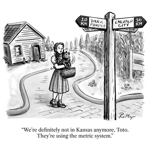 "We're not in Kansas anymore, Toto. They're using the metric system."