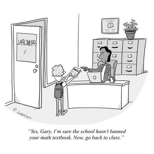 "Yes, Gary, I'm sure the school hasn't banned your math textbook. Now, go back to class."