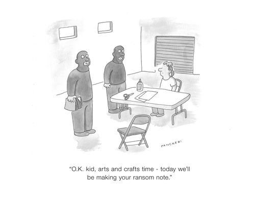 "O.K. kid, arts and crafts time - today we’ll be making your ransom note."