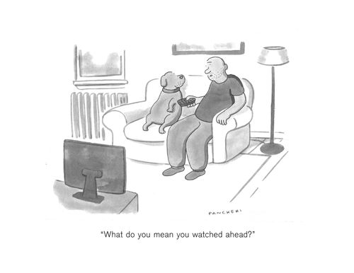 "What do you mean you watched ahead?"