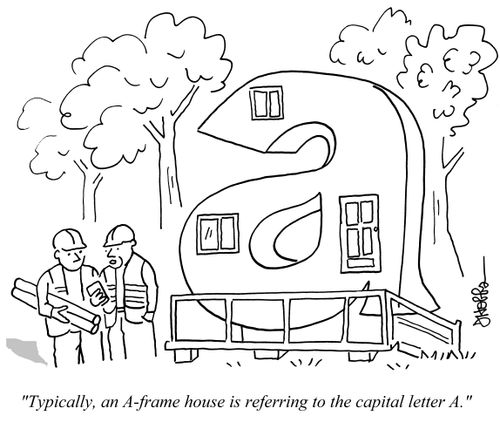 "Typically, an A-frame house is referring to the capital letter A."