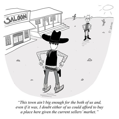 "This town ain't big enough for the both of us and, even if it was, I doubt either of us could afford to buy a place here given the current sellers' market."