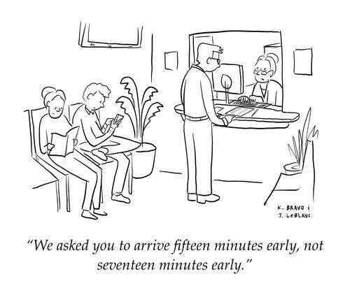 "We asked you to arrive fifteen minutes early, not seventeen minutes early."
