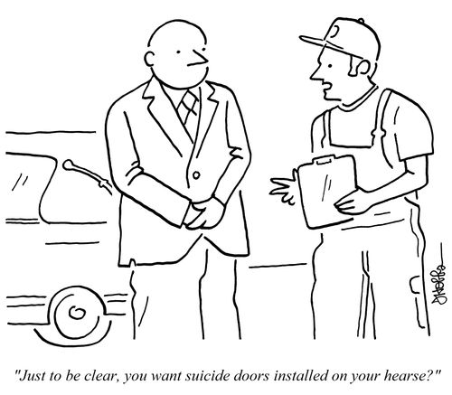 "Just to be clear, you want suicide doors installed on your hearse?"