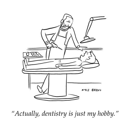 "Actually, dentistry is just my hobby."