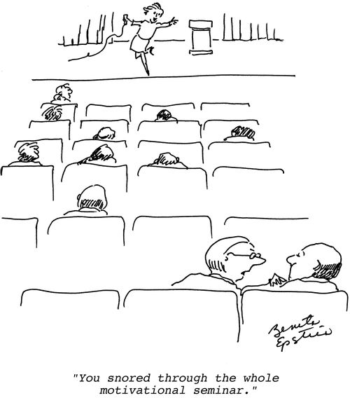 "You snored through the whole motivational seminar."