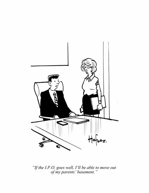 "If the I.P.O. foes well, I'll be able to move out of my parents' basement."
