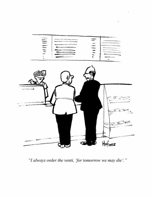 "I always order the venti, 'for tomorrow we may die'."