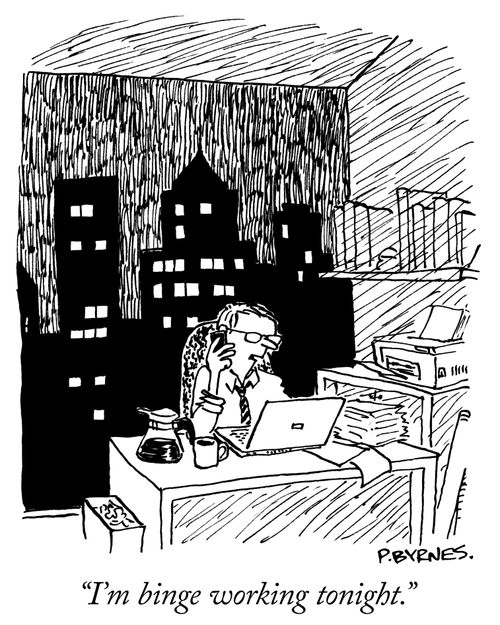 "I'm binge working tonight."
