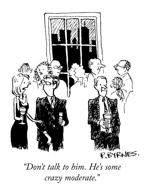 "Don't talk to him. He's some crazy moderate."