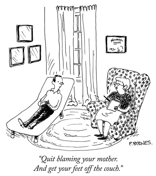 "Quit blaming your mother. And get your feet off the couch."