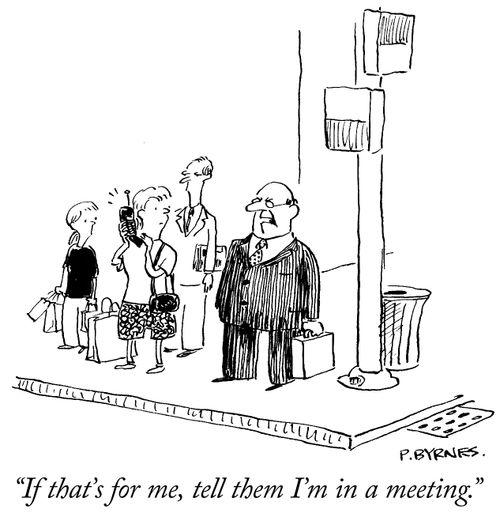 "If that's for me, tell them I'm in a meeting."