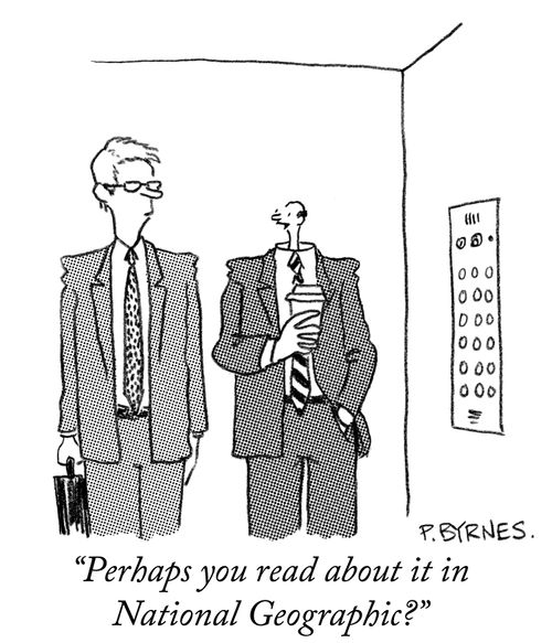 "Perhaps you read about it in National Geographic?"