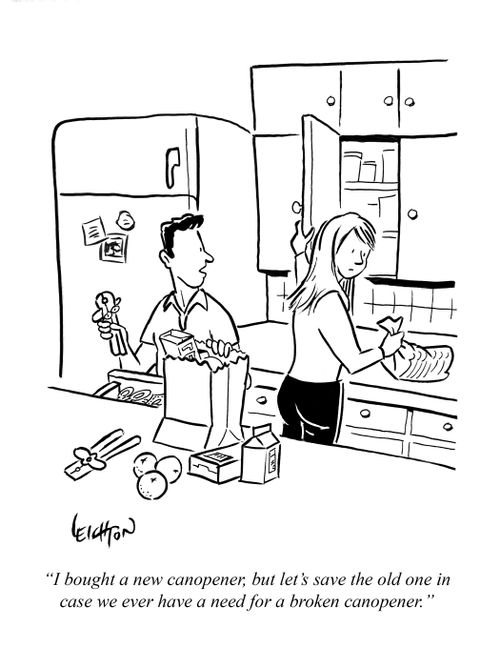 "I bought a new canopener, but let's save the old one in case we ever have a need for a broken canopener."