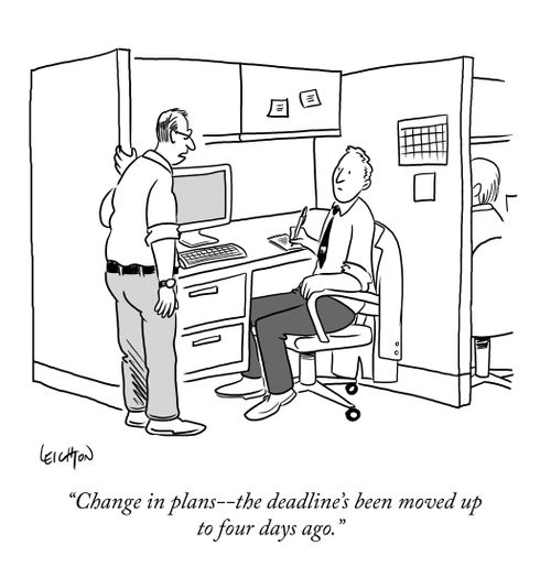 "Change in plans - the deadline's been moved up to four days ago."