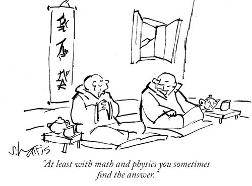 "At least with math and physics you sometimes find the answer."