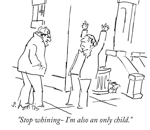 "Stop whining- I'm also an only child."