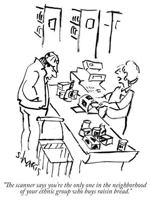 "The scanner says you're the only one in the neighborhood of your ethnic group who buys raisin bread."