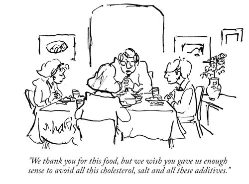 "We wish you gave us enough sense to avoid all this cholesterol, salt and all these additives."