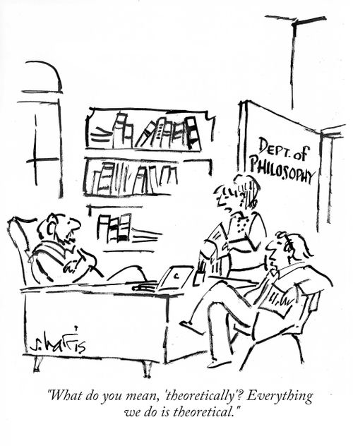 "What do you mean 'theoretically'? Everything we do is theoretical."