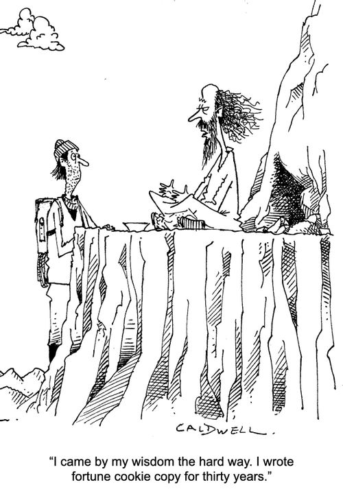 "I came by my wisdom the hard way. I wrote fortune cookie copy for thirty years."