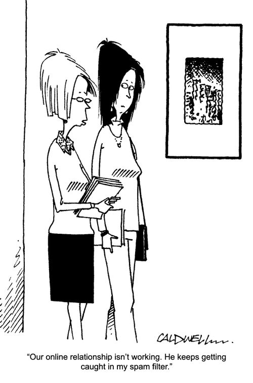 "Our online relationship working. He keeps getting caught in my spam filter."
