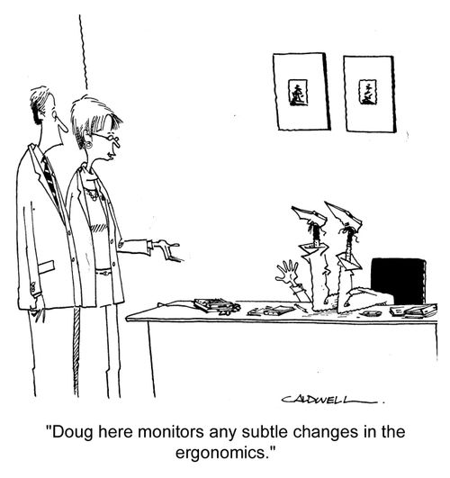 "Doug here monitors any subtle changes in the ergonomics."