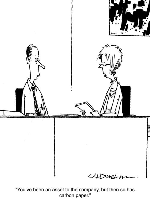 "You've been an asset to the company, but then so has carbon paper."