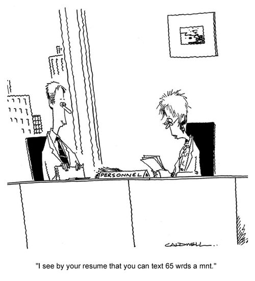 "I see by your resume that you can text 65 wrds a mnt."