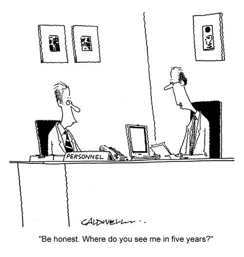 "Be honest. Where do you see me in five years?"