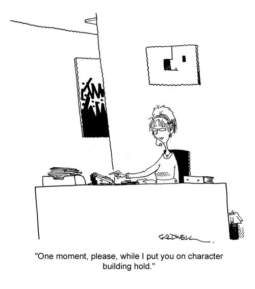"One moment, please, while I put you on character building hold."