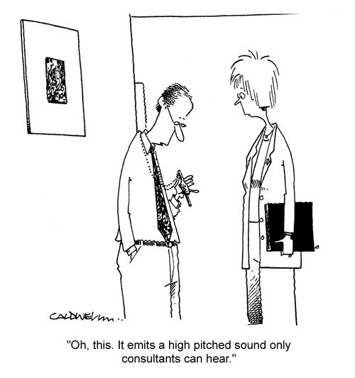 "Oh, this. It emits a high pitched sound only consultants can hear."