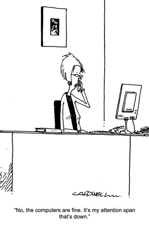 "No, the computers are fine. It's my attention span that's down."