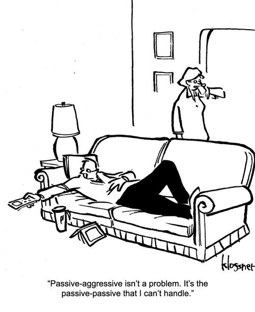 "Passive-aggressive isn't a problem. It's the passive-passive that I can't handle."