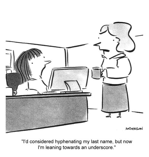 "I had considered hyphenating my last name, but now I'm leaning towards and underscore."