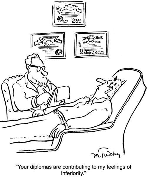 "Your diplomas are contributing to my feelings of inferiority."