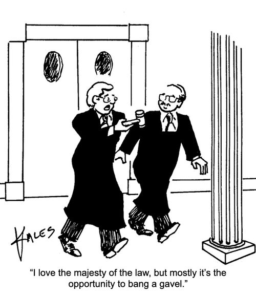 "I love the majesty of the law, but mostly it's the opportunity to bang a gavel."
