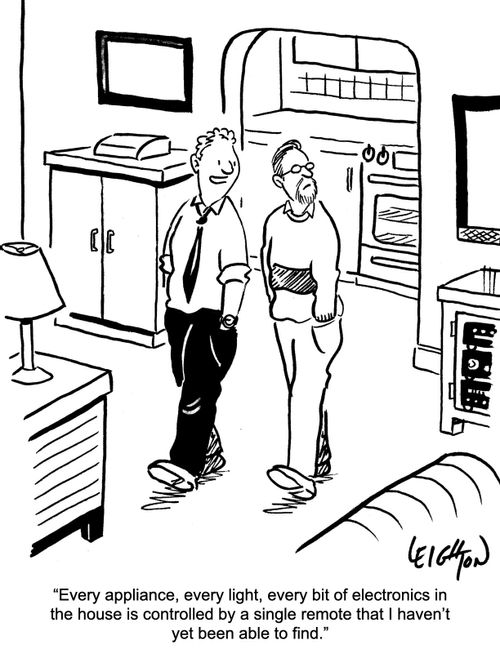 "Every appliance, every light, every bit of electronics in the house is controlled by a single remote that I haven't yet been able to find."