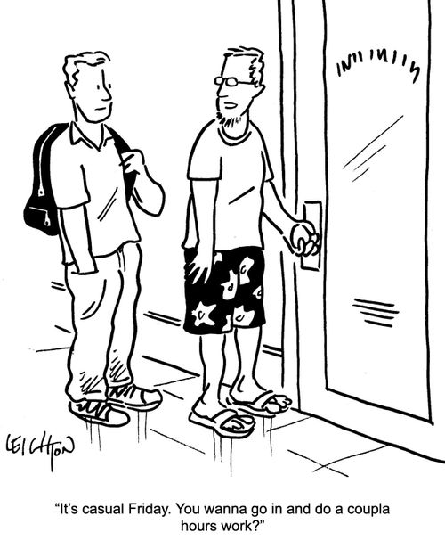 "It's casual Friday. You wanna go in and do a coupla hours work?"