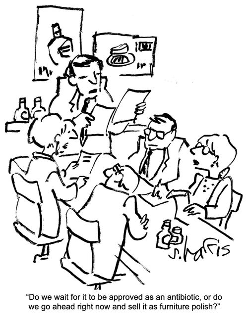 "Do we wait for it to be approved as an antibiotic, or do we go ahead right now and sell it as furniture polish?"