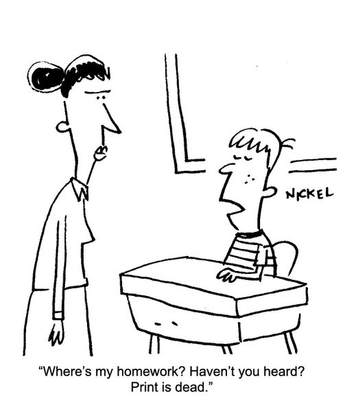 "Where's my homework? Haven't you heard? Print is dead."