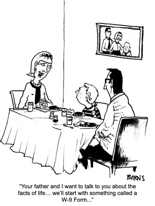 "Your father and I want to talk to you about the facts of life... we'll start with something called a W-9 Form..."