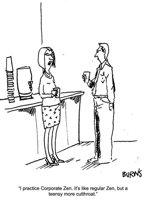 "I practice Corporate Zen. It's like regular Zen, but a teensy more cutthroat." 