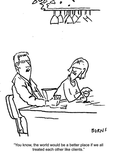 "You know, the world would be a better place if we all treated each other like clients."