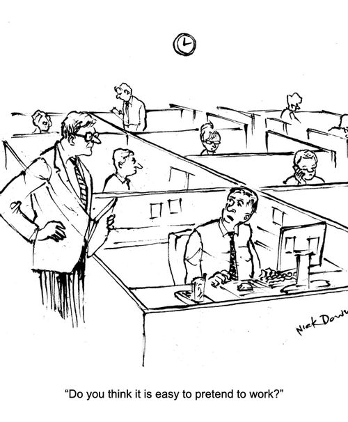 "Do you think it is easy to pretend to work?"