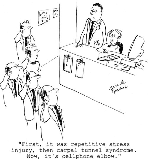 "First it was repetitive stress injury, then carpal tunnel syndrome. Now it's cellphone elbow." 