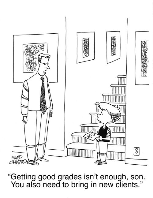 "Getting good grades isn't enough, son. You also need to bring in new clients."