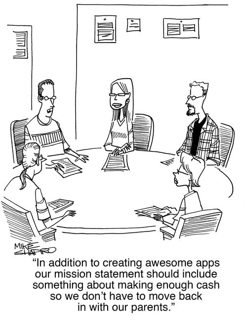 "In addition to creating awesome apps our mission statement should include something about making enough cash so we don't have to move back in with our parents."