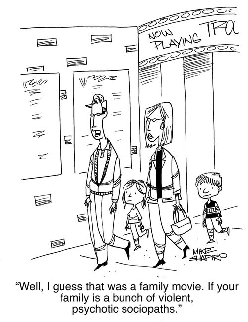 "Well, I guess that was a family movie. If your family is a bunch of violent, psychotic sociopaths."