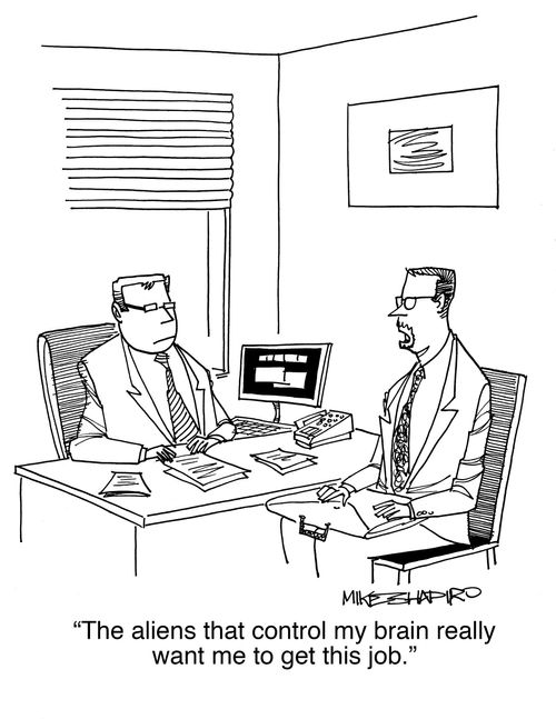 "The aliens that control my brain really want me to get this job."